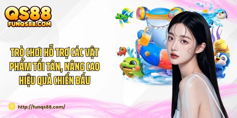 Trò chơi hỗ trợ các vật phẩm tối tân, nâng cao hiệu quả chiến đấu