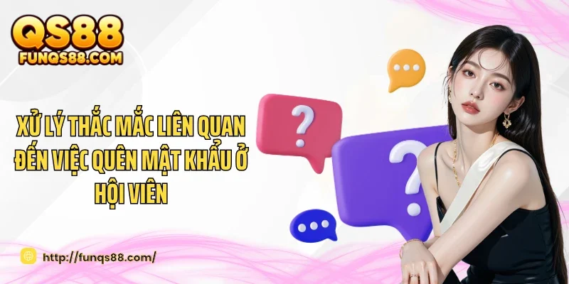 Xử lý thắc mắc liên quan đến việc quên mật khẩu ở hội viên