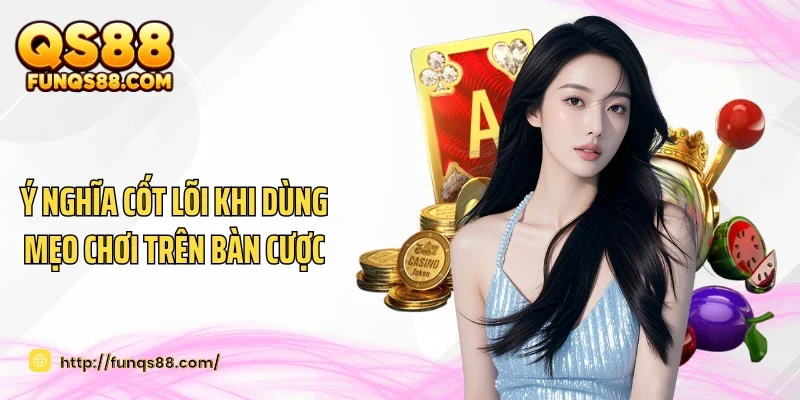 Ý nghĩa cốt lõi khi dùng mẹo chơi trên bàn cược